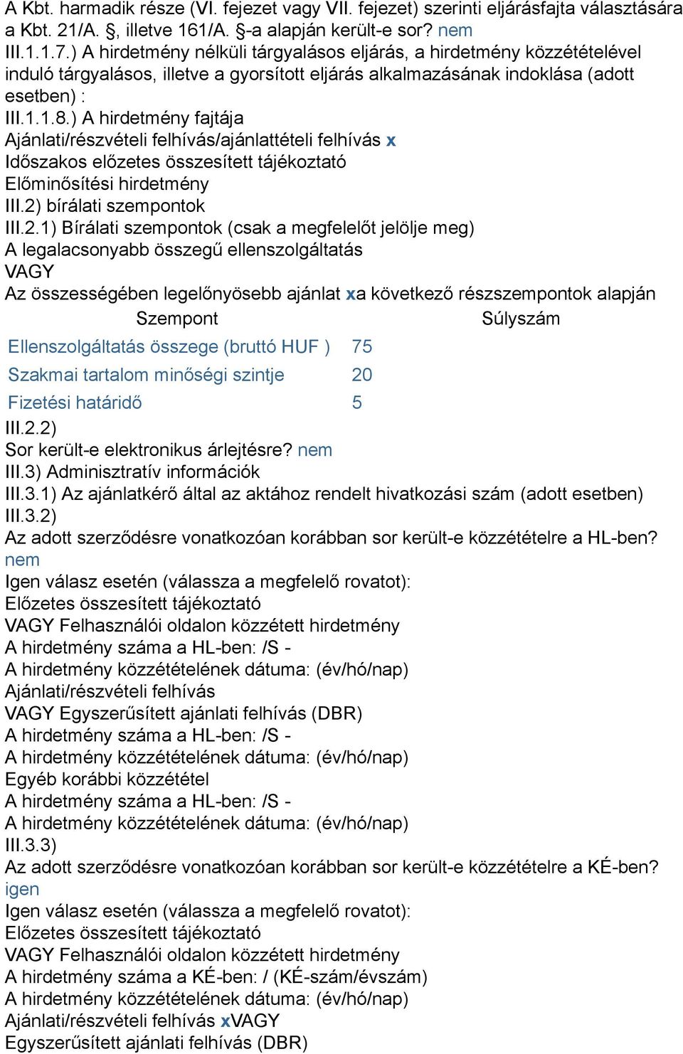 ) A hirdetmény fajtája Ajánlati/részvételi felhívás/ajánlattételi felhívás x Időszakos előzetes összesített tájékoztató Előminősítési hirdetmény III.2)