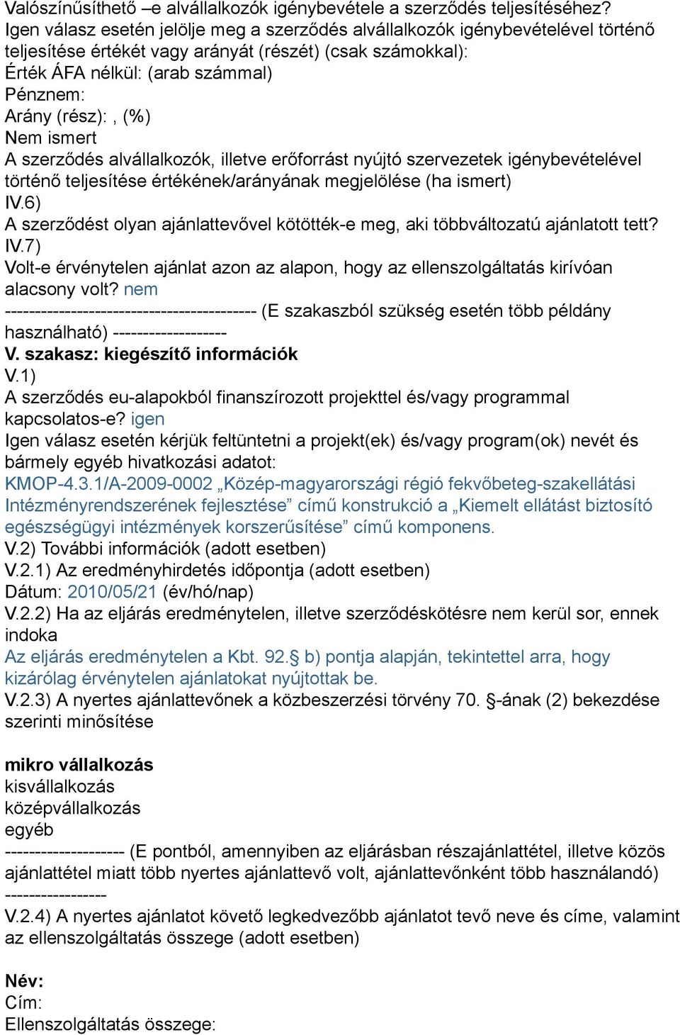 (%) Nem ismert A szerződés alvállalkozók, illetve erőforrást nyújtó szervezetek igénybevételével történő teljesítése értékének/arányának megjelölése (ha ismert) IV.