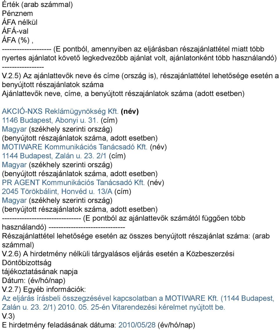 5) Az ajánlattevők neve és címe (ország is), részajánlattétel lehetősége esetén a benyújtott részajánlatok száma Ajánlattevők neve, címe, a benyújtott részajánlatok száma (adott esetben) AKCIÓ-NXS