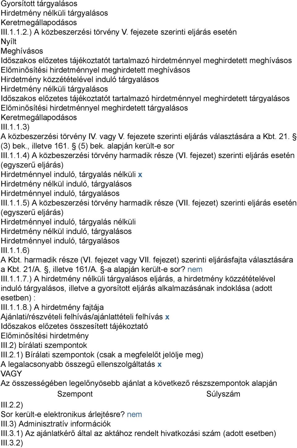 közzétételével induló tárgyalásos Hirdetmény nélküli tárgyalásos Időszakos előzetes tájékoztatót tartalmazó hirdetménnyel meghirdetett tárgyalásos Előminősítési hirdetménnyel meghirdetett tárgyalásos