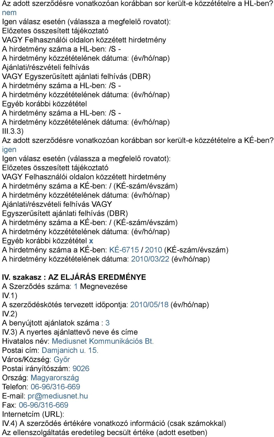 VAGY Egyszerűsített ajánlati felhívás (DBR) A hirdetmény száma a HL-ben: /S - Egyéb korábbi közzététel A hirdetmény száma a HL-ben: /S - III.3.