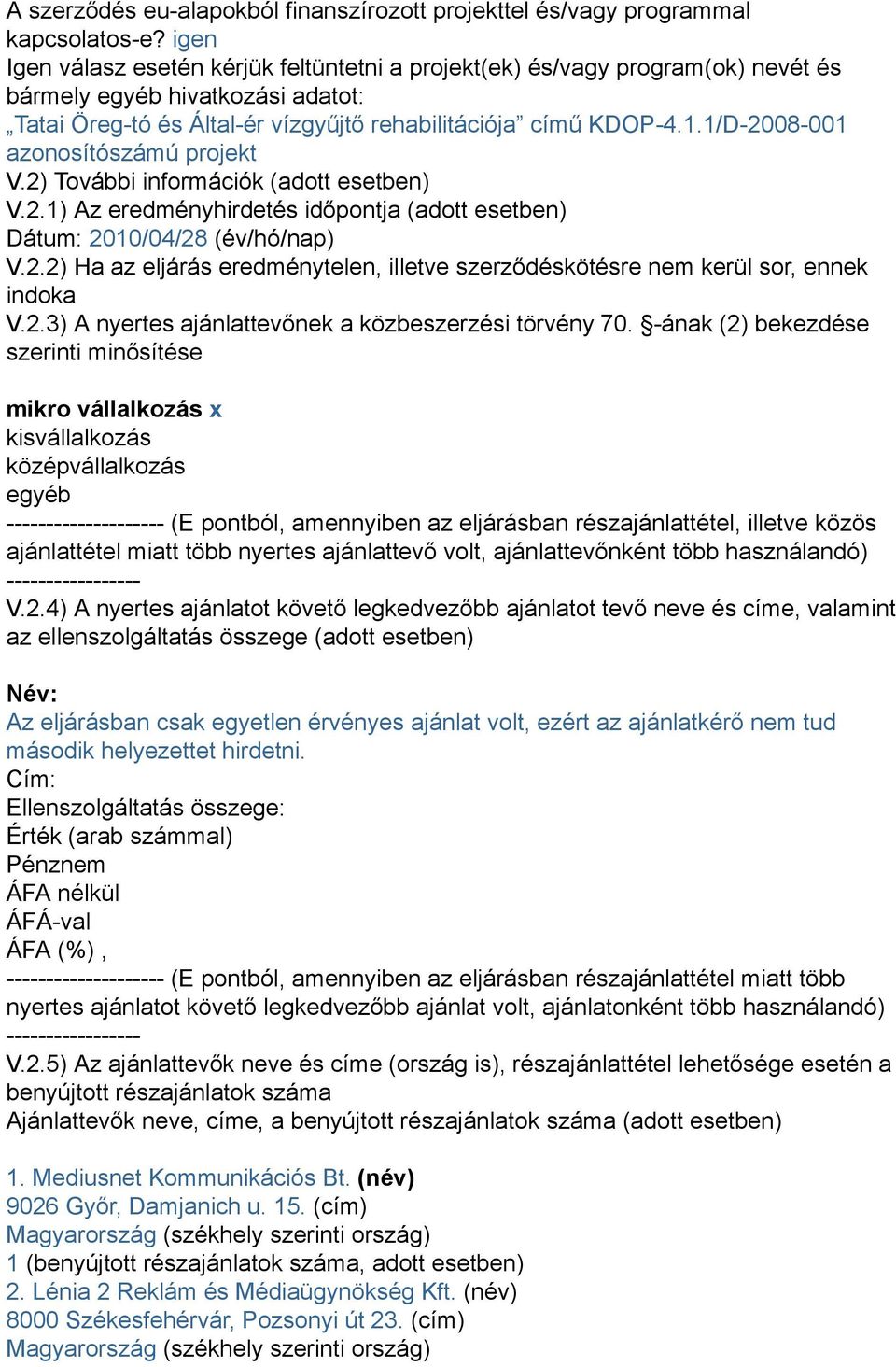 1/D-2008-001 azonosítószámú projekt V.2) További információk (adott esetben) V.2.1) Az eredményhirdetés időpontja (adott esetben) Dátum: 2010/04/28 (év/hó/nap) V.2.2) Ha az eljárás eredménytelen, illetve szerződéskötésre nem kerül sor, ennek indoka V.