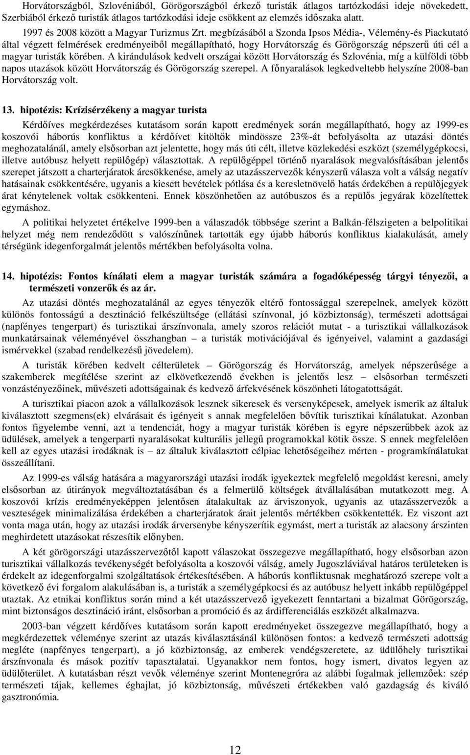 megbízásából a Szonda Ipsos Média-, Vélemény-és Piackutató által végzett felmérések eredményeibıl megállapítható, hogy Horvátország és Görögország népszerő úti cél a magyar turisták körében.