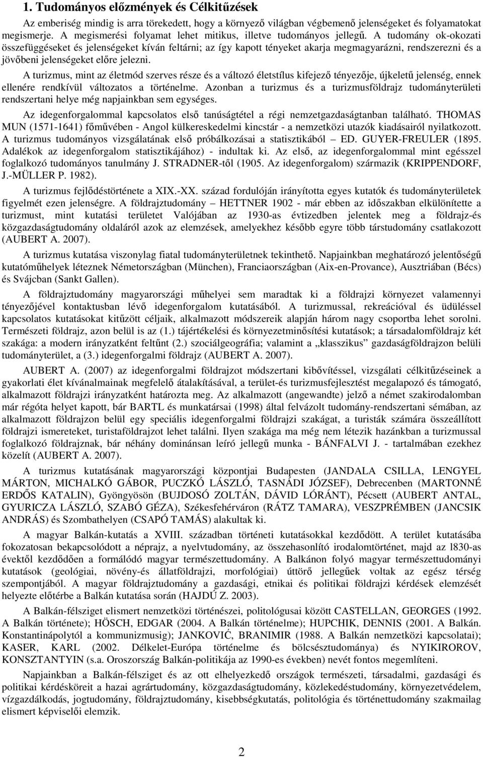 A tudomány ok-okozati összefüggéseket és jelenségeket kíván feltárni; az így kapott tényeket akarja megmagyarázni, rendszerezni és a jövıbeni jelenségeket elıre jelezni.