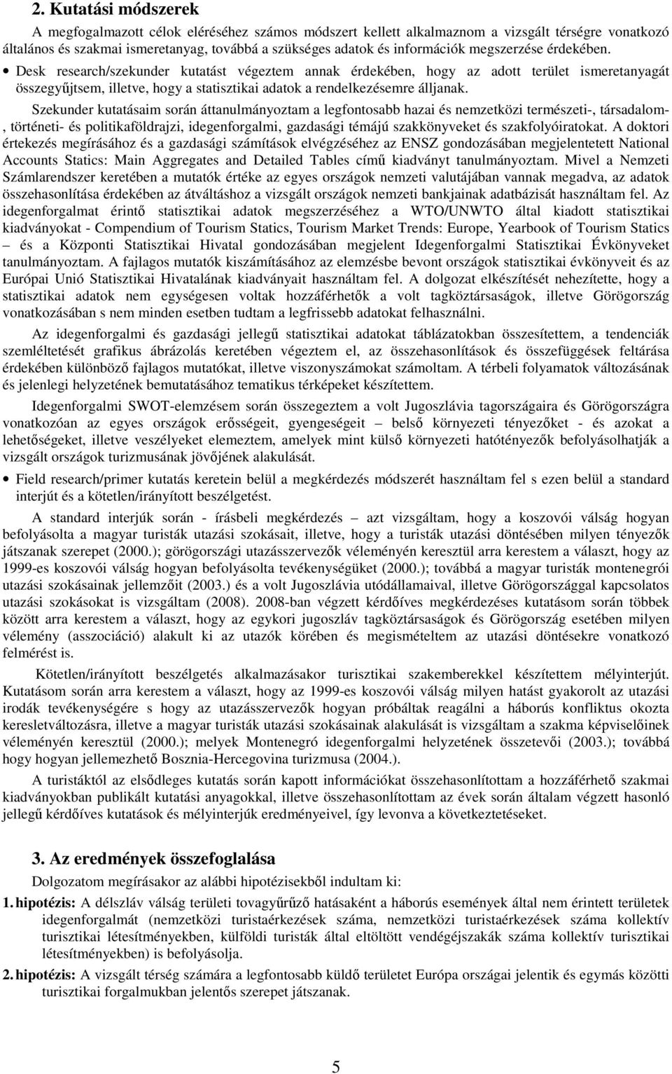 Szekunder kutatásaim során áttanulmányoztam a legfontosabb hazai és nemzetközi természeti-, társadalom-, történeti- és politikaföldrajzi, idegenforgalmi, gazdasági témájú szakkönyveket és