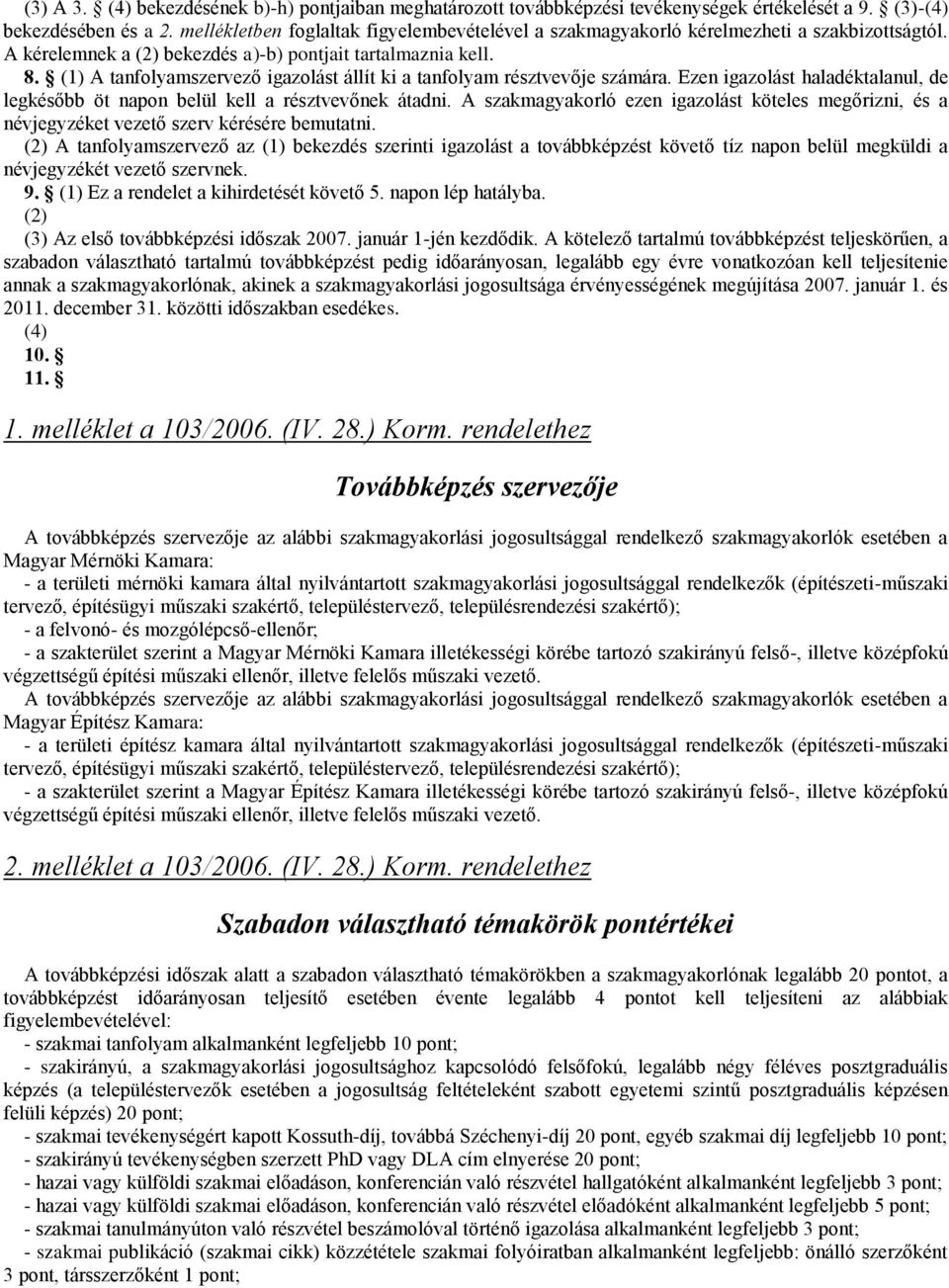 (1) A tanfolyamszervező igazolást állít ki a tanfolyam résztvevője számára. Ezen igazolást haladéktalanul, de legkésőbb öt napon belül kell a résztvevőnek átadni.