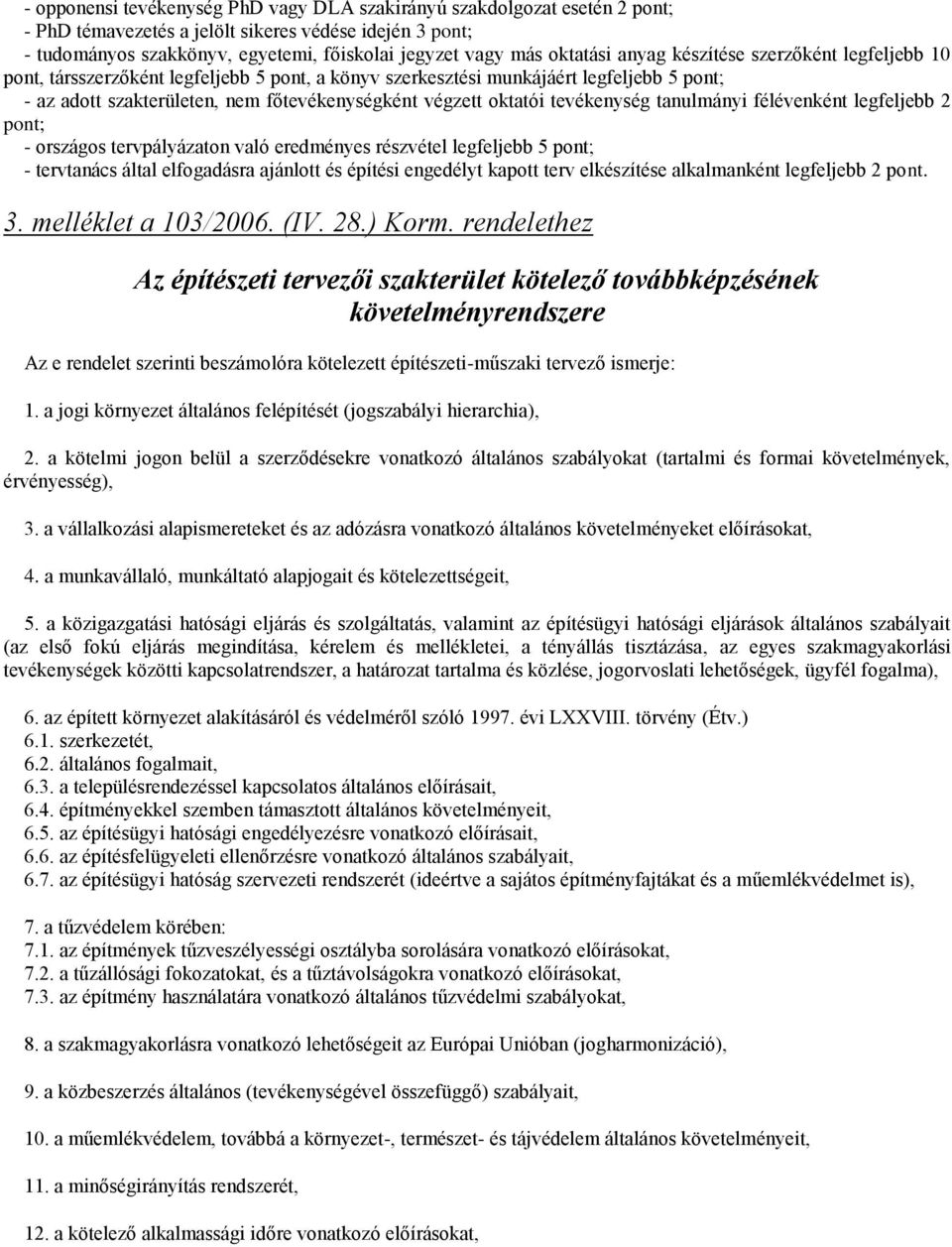 oktatói tevékenység tanulmányi félévenként legfeljebb 2 pont; - országos tervpályázaton való eredményes részvétel legfeljebb 5 pont; - tervtanács által elfogadásra ajánlott és építési engedélyt