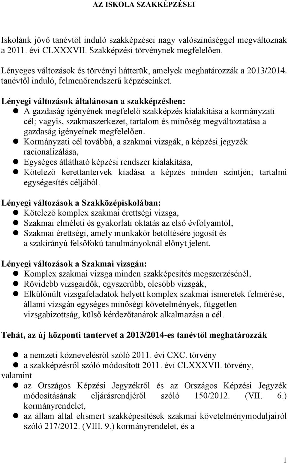 Lényegi változások általánosan a szakképzésben: A gazdaság igényének megfelelő szakképzés kialakítása a kormányzati cél; vagyis, szakmaszerkezet, tartalom és minőség megváltoztatása a gazdaság