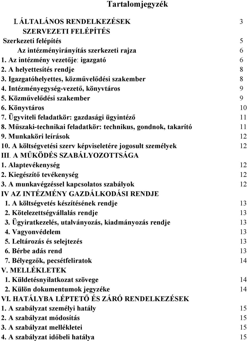 Műszaki-technikai feladatkör: technikus, gondnok, takarító 11 9. Munkaköri leírások 12 10. A költségvetési szerv képviseletére jogosult személyek 12 III. A MŰKÖDÉS SZABÁLYOZOTTSÁGA 1.