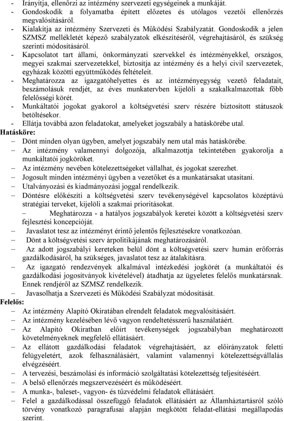 - Kapcsolatot tart állami, önkormányzati szervekkel és intézményekkel, országos, megyei szakmai szervezetekkel, biztosítja az intézmény és a helyi civil szervezetek, egyházak közötti együttműködés