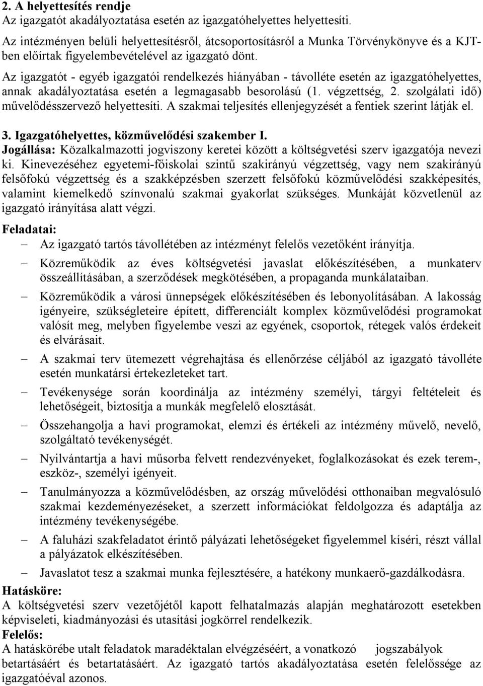 Az igazgatót - egyéb igazgatói rendelkezés hiányában - távolléte esetén az igazgatóhelyettes, annak akadályoztatása esetén a legmagasabb besorolású (1. végzettség, 2.