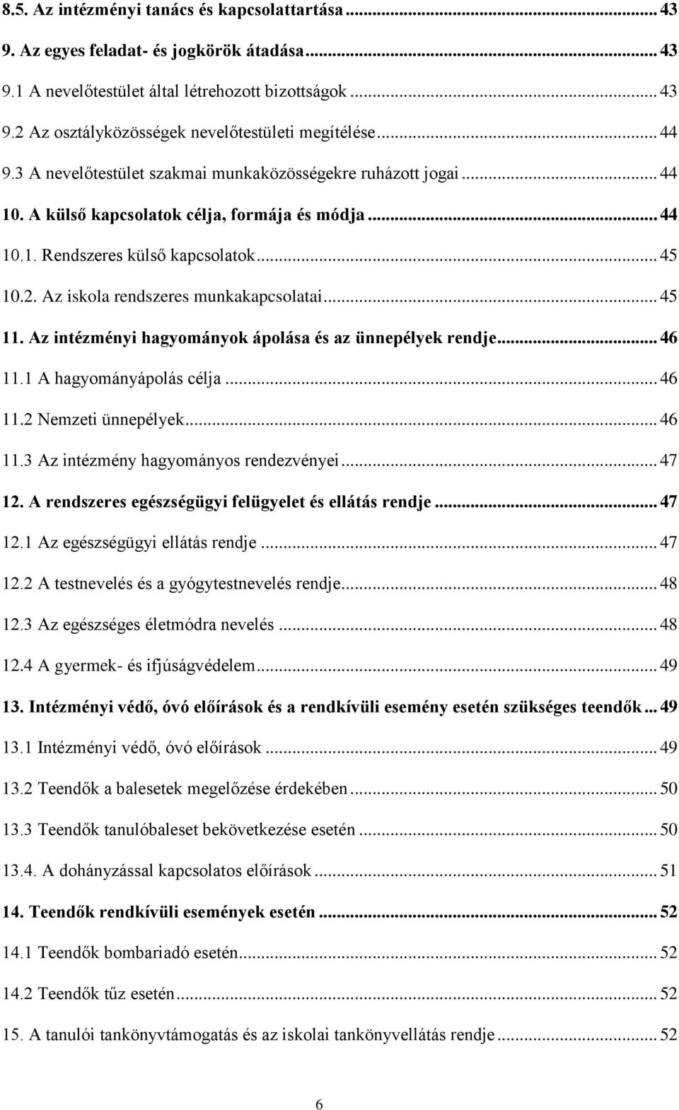 Az iskola rendszeres munkakapcsolatai... 45 11. Az intézményi hagyományok ápolása és az ünnepélyek rendje... 46 11.1 A hagyományápolás célja... 46 11.2 Nemzeti ünnepélyek... 46 11.3 Az intézmény hagyományos rendezvényei.