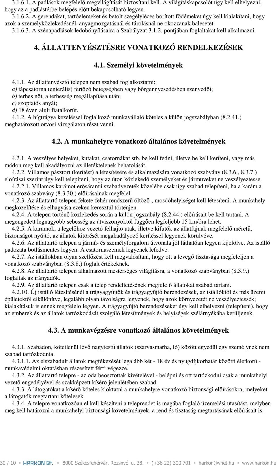 1.6.3. A szénapadlások ledobónyílásaira a Szabályzat 3.1.2. pontjában foglaltakat kell alkalmazni. 4. ÁLLATTENYÉSZTÉSRE VONATKOZÓ RENDELKEZÉSEK 4.1. Személyi követelmények 4.1.1. Az állattenyésztı