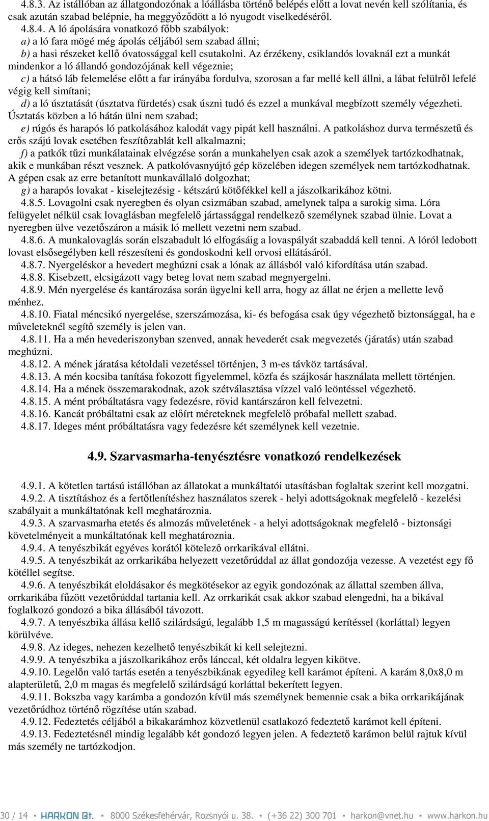 felülrıl lefelé végig kell simítani; d) a ló úsztatását (úsztatva fürdetés) csak úszni tudó és ezzel a munkával megbízott személy végezheti.