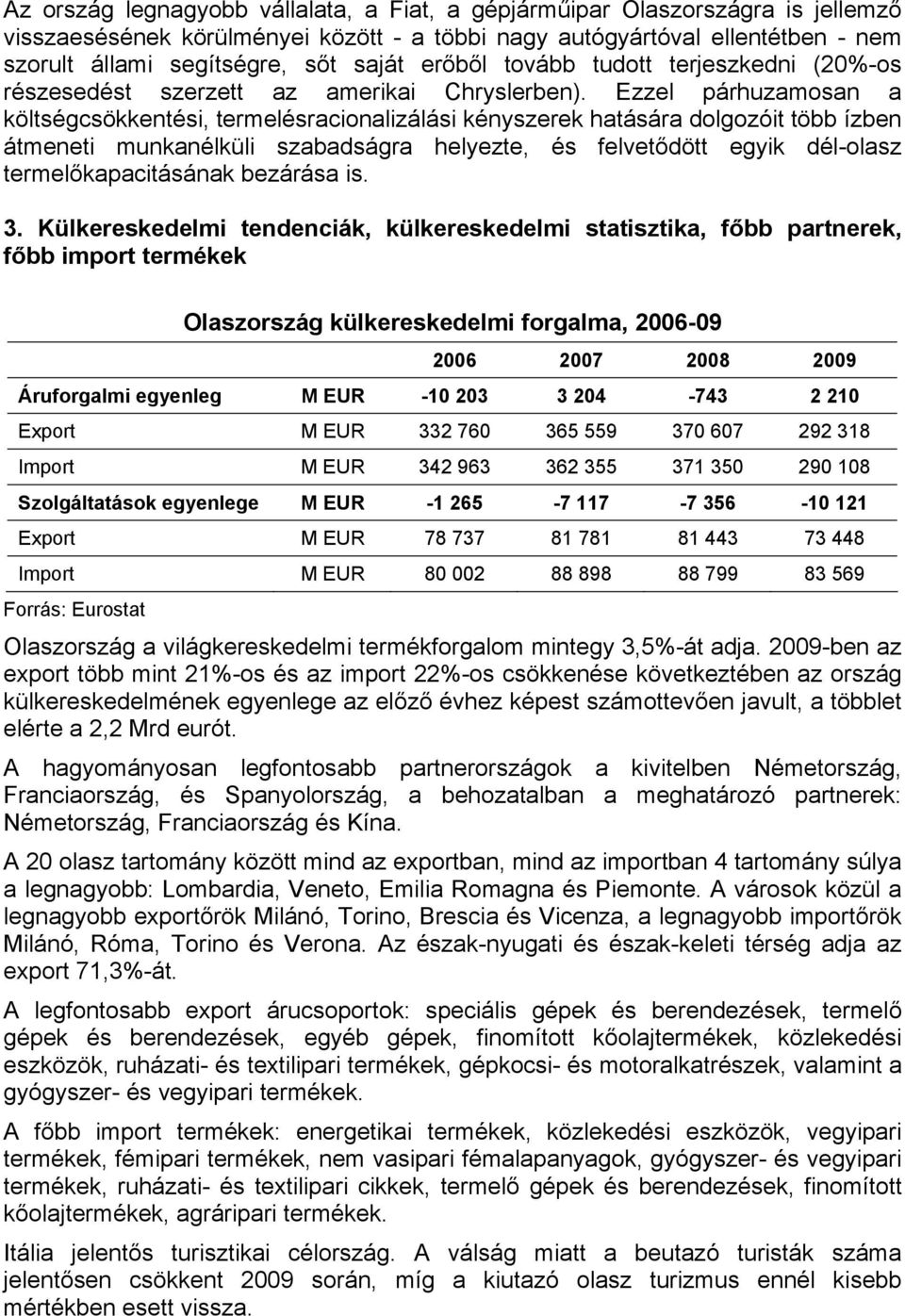 Ezzel párhuzamosan a költségcsökkentési, termelésracionalizálási kényszerek hatására dolgozóit több ízben átmeneti munkanélküli szabadságra helyezte, és felvetődött egyik dél-olasz