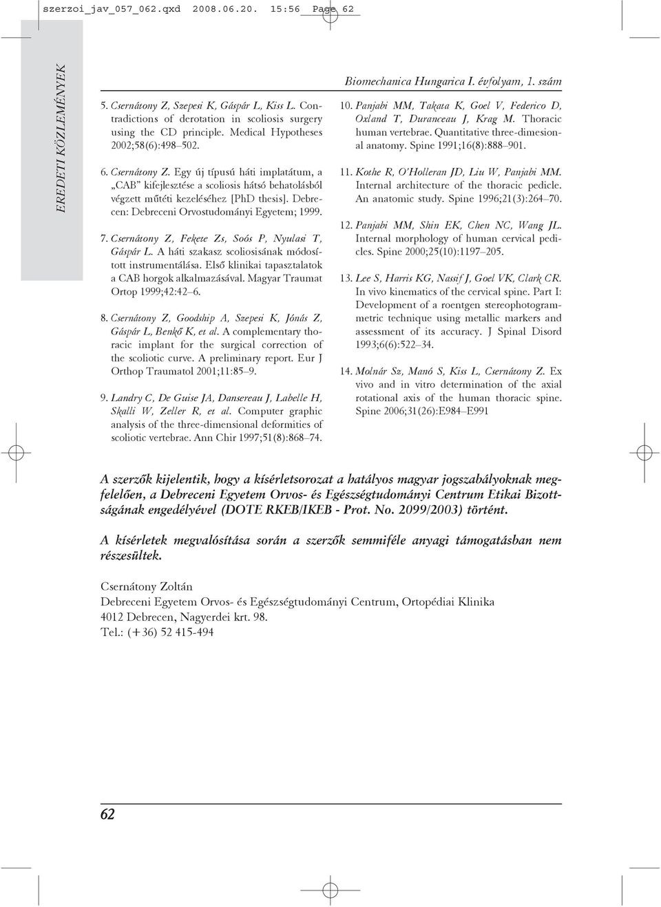 Debrecen: Debreceni Orvostudományi Egyetem; 1999. 7. Csernátony Z, Fekete Zs, Soós P, Nyulasi T, Gáspár L. A háti szakasz scoliosisának módosított instrumentálása.