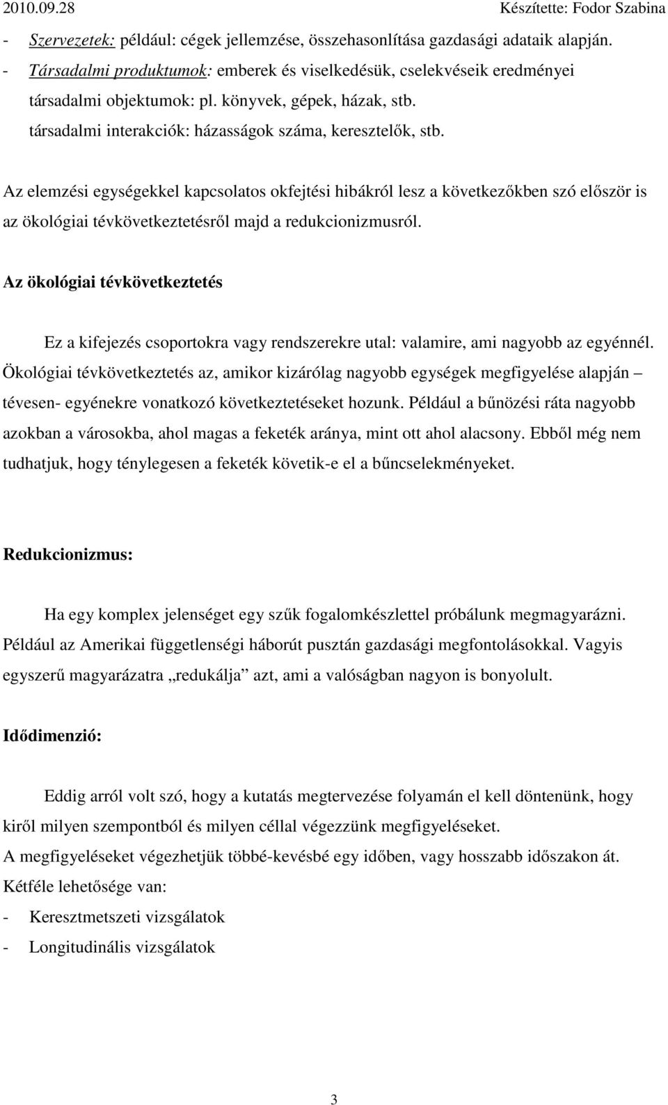 Az elemzési egységekkel kapcsolatos okfejtési hibákról lesz a következőkben szó először is az ökológiai tévkövetkeztetésről majd a redukcionizmusról.