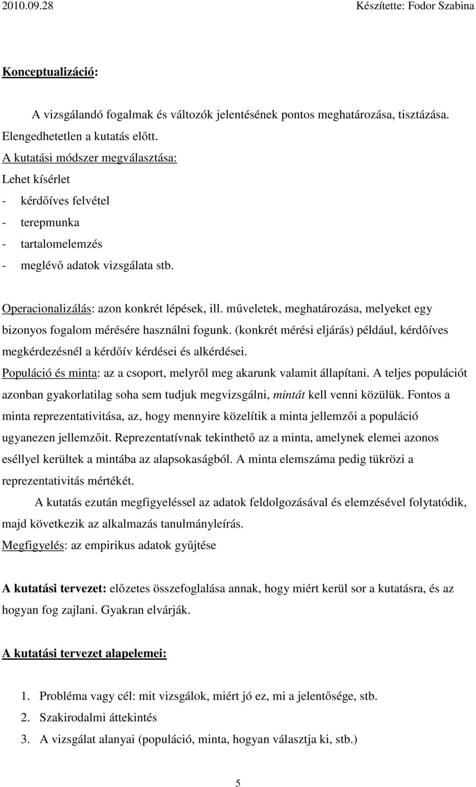 műveletek, meghatározása, melyeket egy bizonyos fogalom mérésére használni fogunk. (konkrét mérési eljárás) például, kérdőíves megkérdezésnél a kérdőív kérdései és alkérdései.