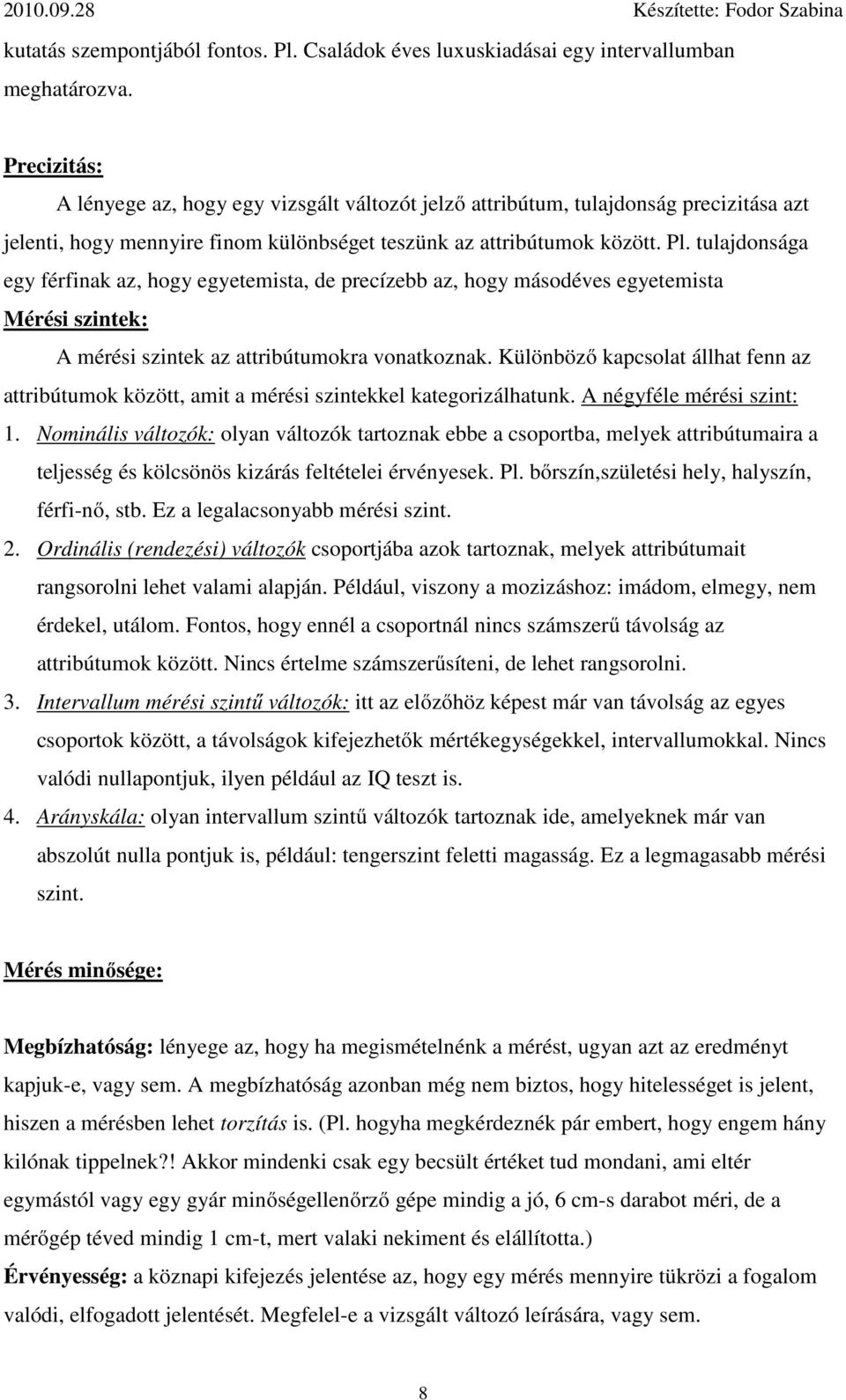 tulajdonsága egy férfinak az, hogy egyetemista, de precízebb az, hogy másodéves egyetemista Mérési szintek: A mérési szintek az attribútumokra vonatkoznak.