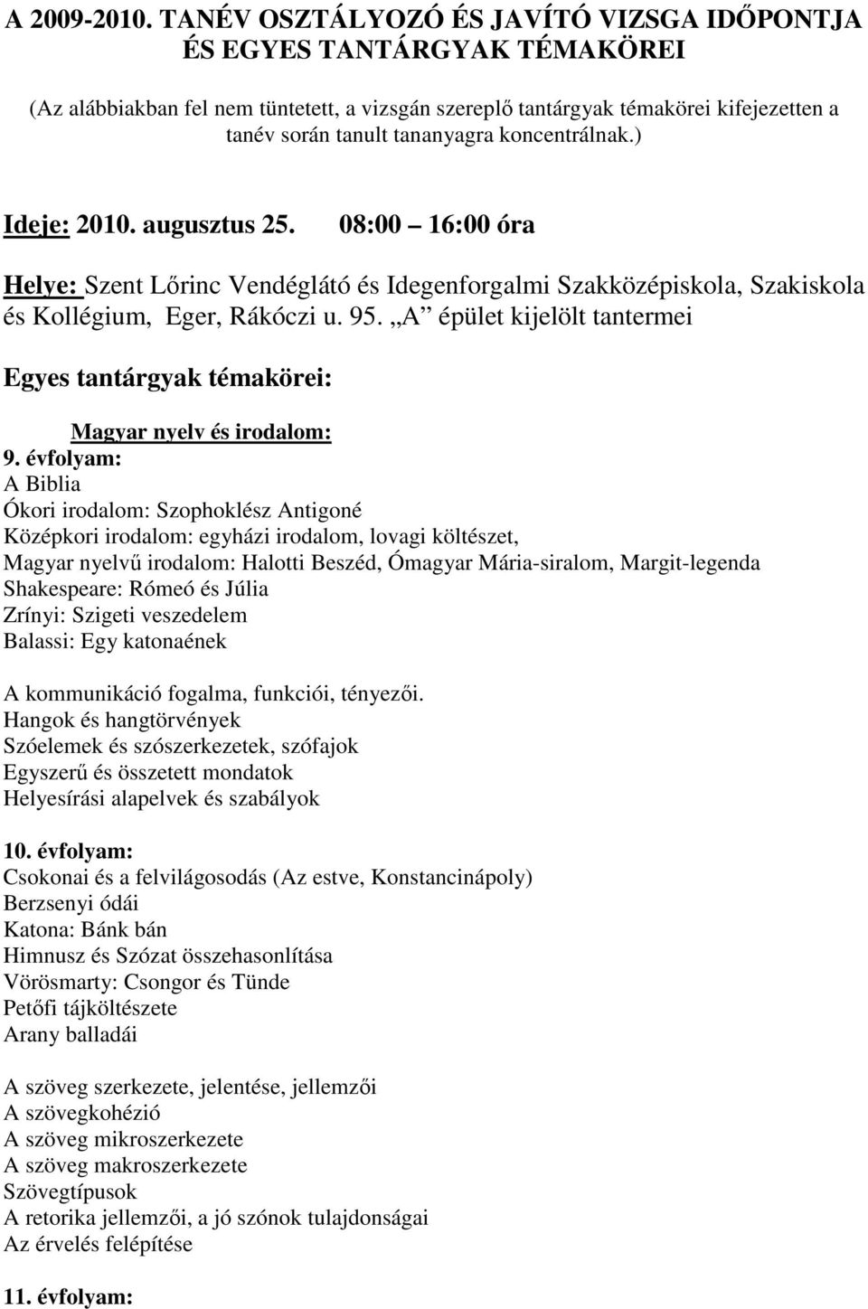 koncentrálnak.) Ideje: 2010. augusztus 25. 08:00 16:00 óra Helye: Szent Lırinc Vendéglátó és Idegenforgalmi Szakközépiskola, Szakiskola és Kollégium, Eger, Rákóczi u. 95.
