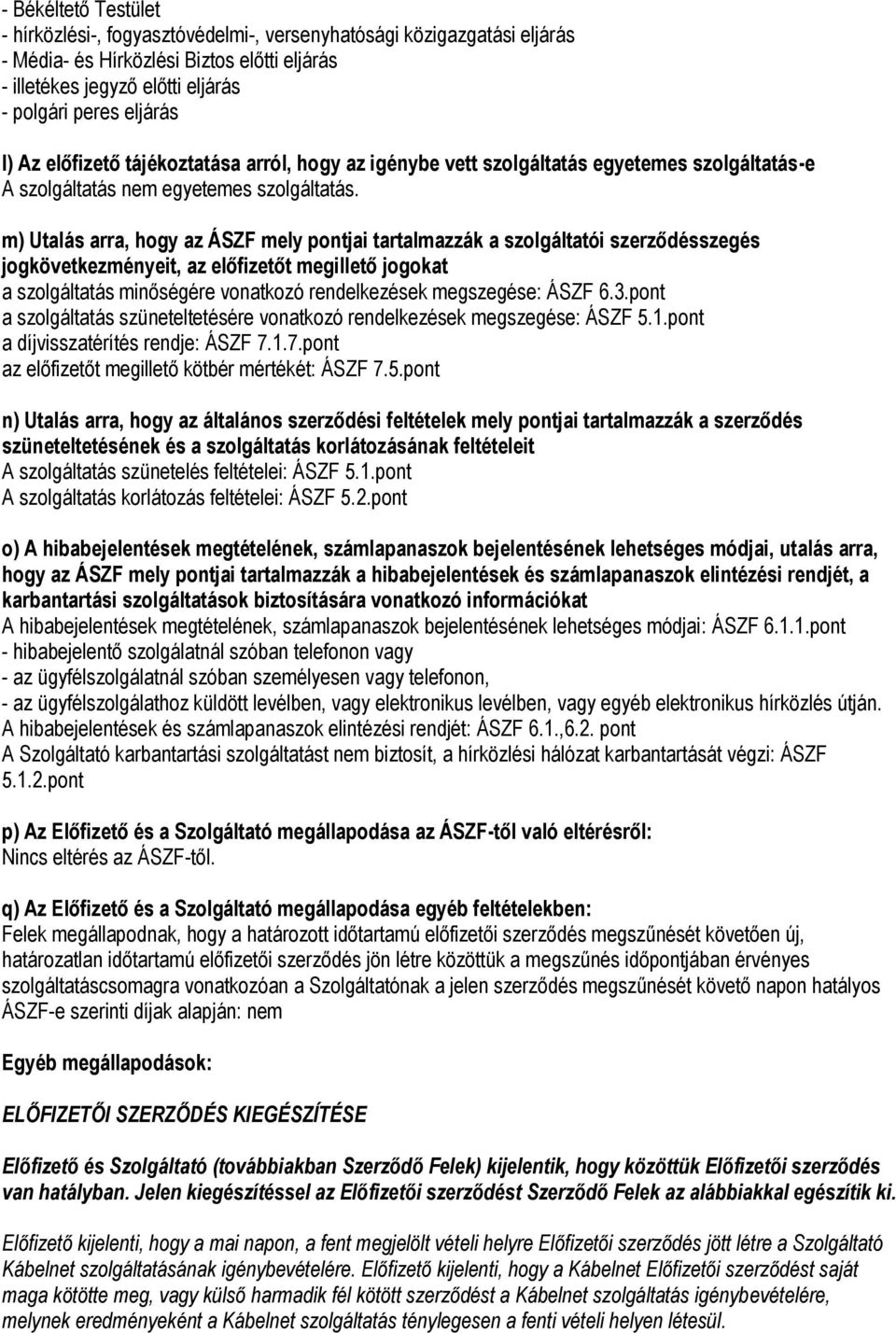 m) Utalás arra, hogy az ÁSZF mely pontjai tartalmazzák a szolgáltatói szerződésszegés jogkövetkezményeit, az előfizetőt megillető jogokat a szolgáltatás minőségére vonatkozó rendelkezések megszegése: