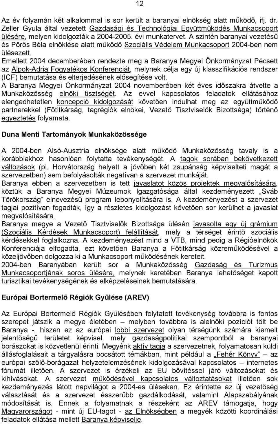 A szintén baranyai vezetésű és Pörös Béla elnöklése alatt működő Szociális Védelem Munkacsoport 2004-ben nem ülésezett.