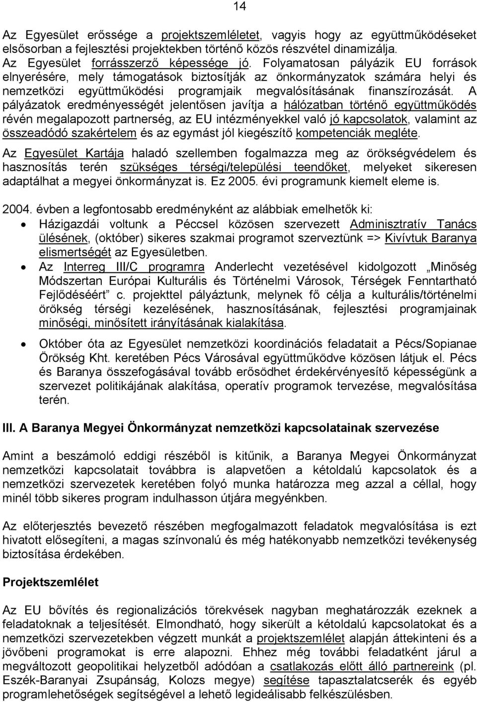 A pályázatok eredményességét jelentősen javítja a hálózatban történő együttműködés révén megalapozott partnerség, az EU intézményekkel való jó kapcsolatok, valamint az összeadódó szakértelem és az