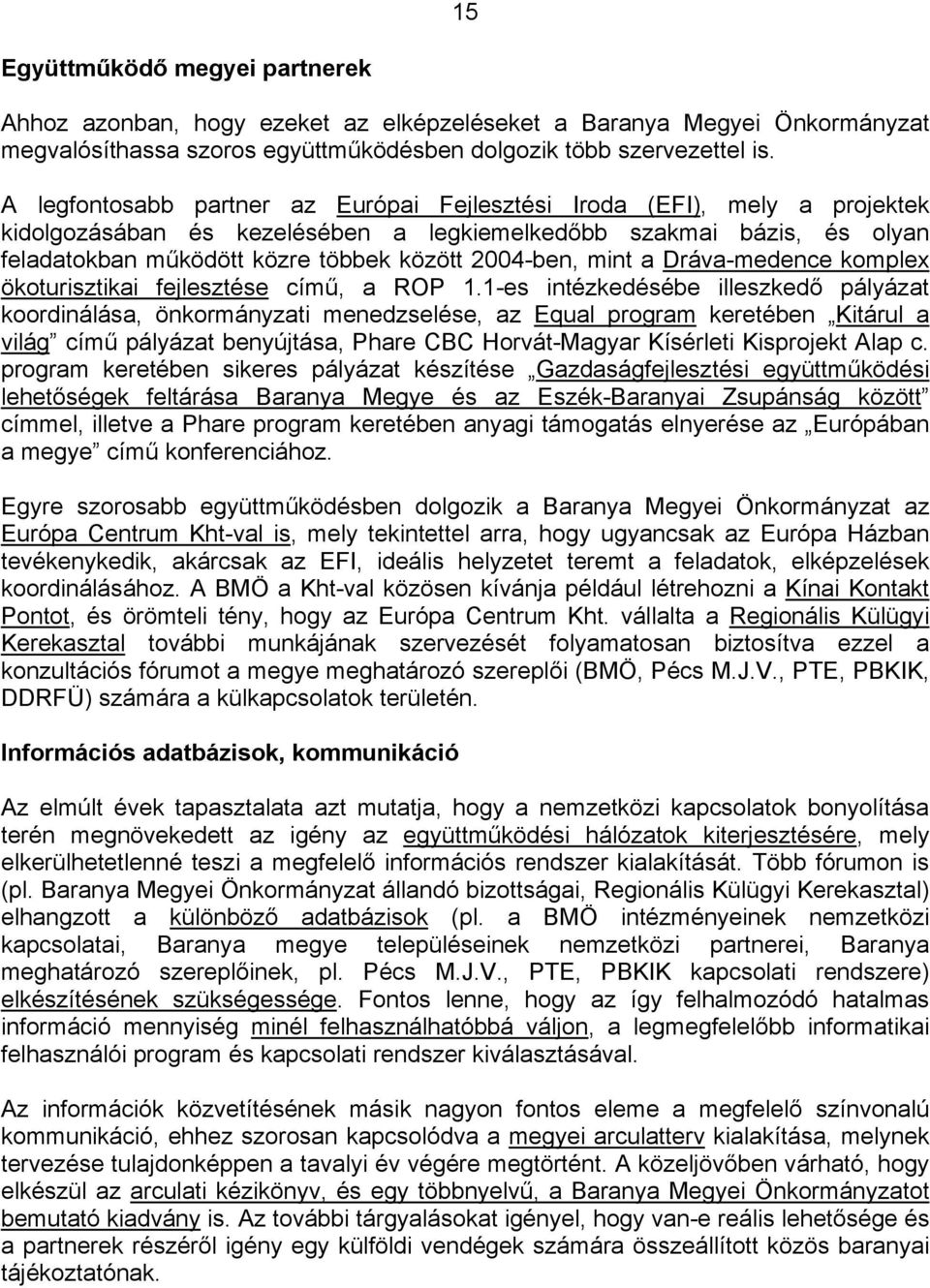 mint a Dráva-medence komplex ökoturisztikai fejlesztése című, a ROP 1.