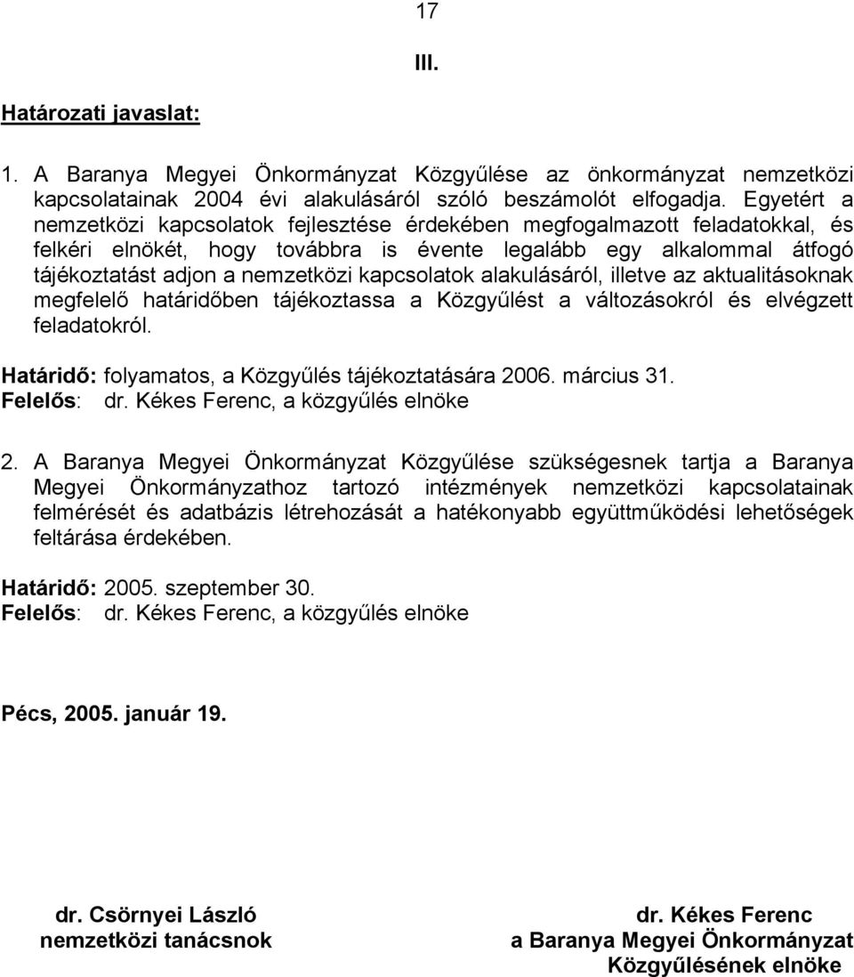 kapcsolatok alakulásáról, illetve az aktualitásoknak megfelelő határidőben tájékoztassa a Közgyűlést a változásokról és elvégzett feladatokról. Határidő: folyamatos, a Közgyűlés tájékoztatására 2006.