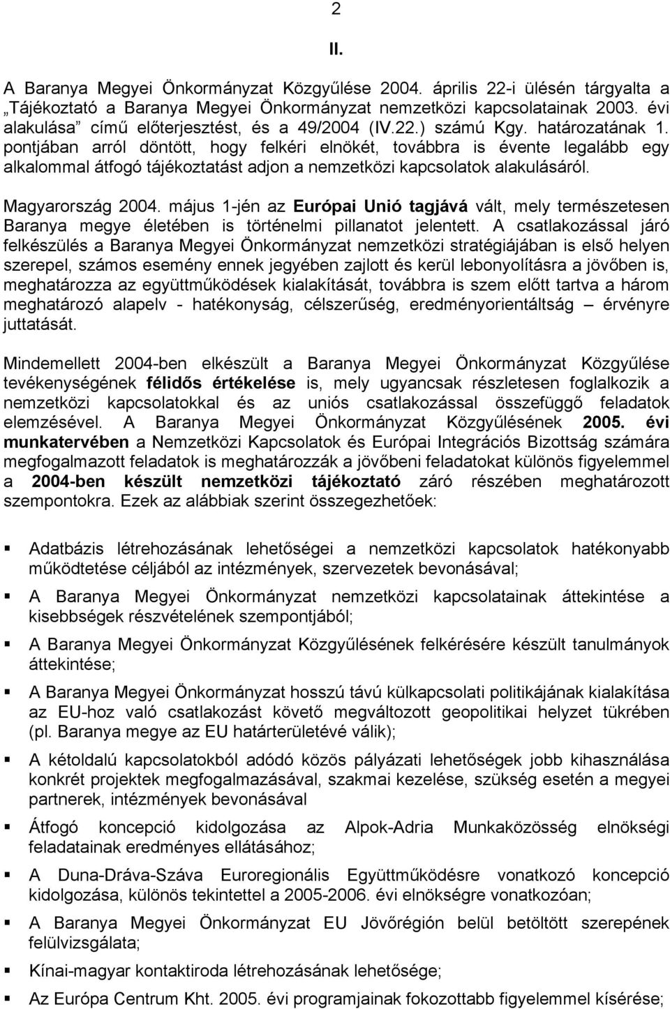 pontjában arról döntött, hogy felkéri elnökét, továbbra is évente legalább egy alkalommal átfogó tájékoztatást adjon a nemzetközi kapcsolatok alakulásáról. Magyarország 2004.