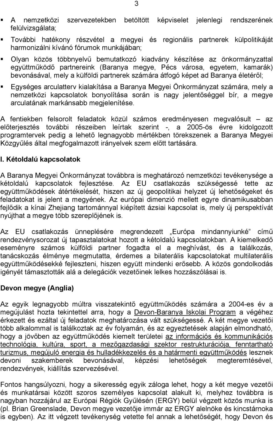 számára átfogó képet ad Baranya életéről; Egységes arculatterv kialakítása a Baranya Megyei Önkormányzat számára, mely a nemzetközi kapcsolatok bonyolítása során is nagy jelentőséggel bír, a megye