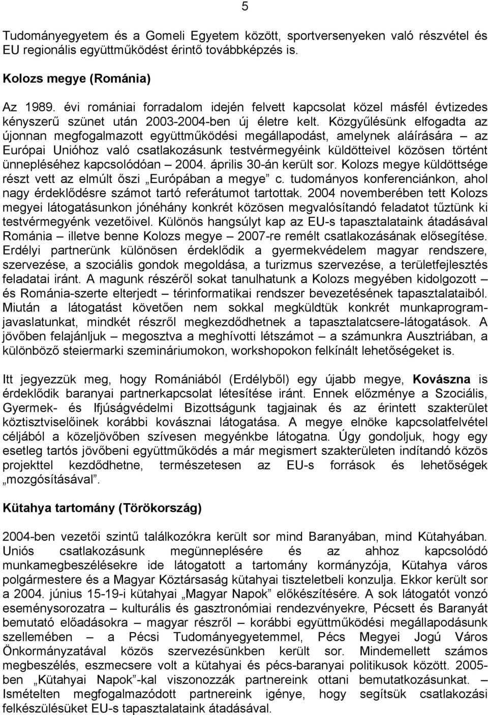 Közgyűlésünk elfogadta az újonnan megfogalmazott együttműködési megállapodást, amelynek aláírására az Európai Unióhoz való csatlakozásunk testvérmegyéink küldötteivel közösen történt ünnepléséhez