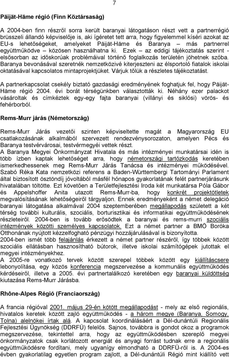 Ezek az eddigi tájékoztatás szerint - elsősorban az időskorúak problémáival történő foglalkozás területén jöhetnek szóba.