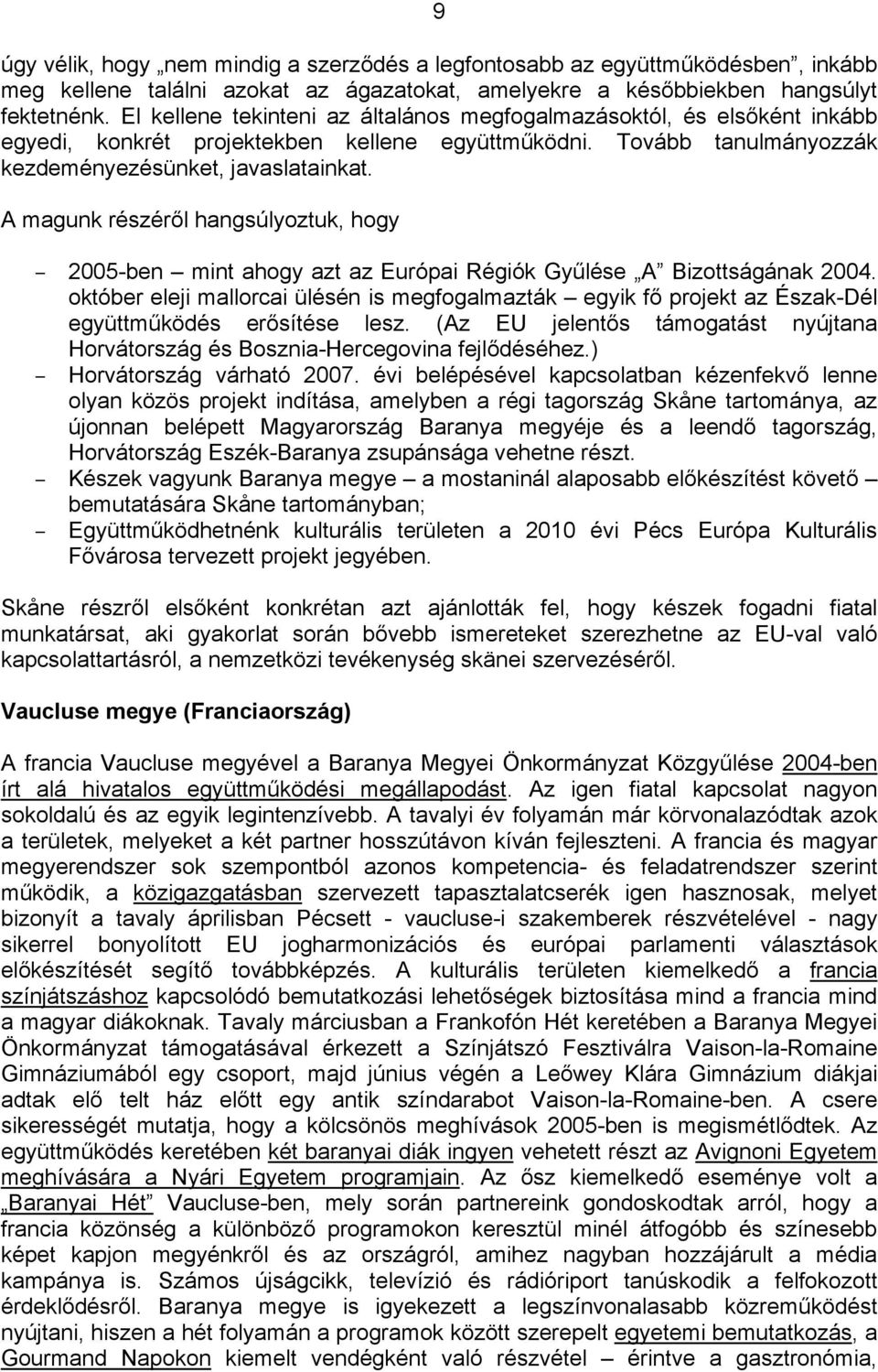 A magunk részéről hangsúlyoztuk, hogy 2005-ben mint ahogy azt az Európai Régiók Gyűlése A Bizottságának 2004.