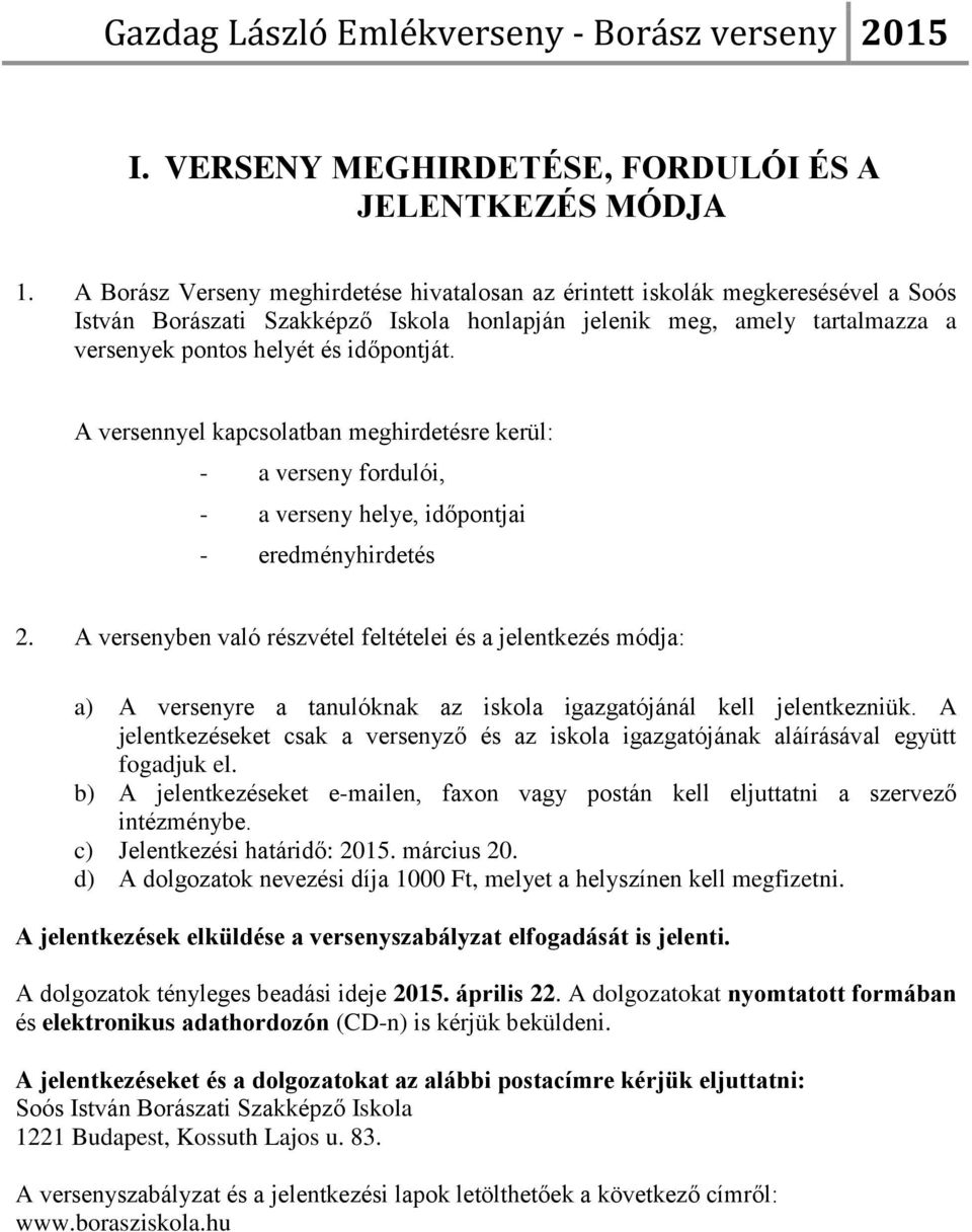 A versennyel kapcsolatban meghirdetésre kerül: - a verseny fordulói, - a verseny helye, időpontjai - eredményhirdetés 2.