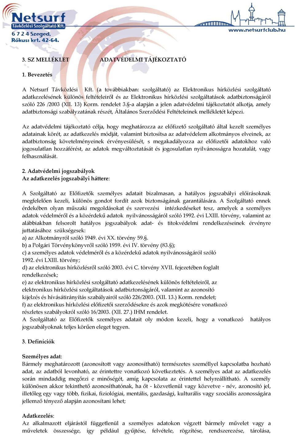 13) Korm. rendelet 3. -a alapján a jelen adatvédelmi tájékoztatót alkotja, amely adatbiztonsági szabályzatának részét, Általános Szerződési Feltételeinek mellékletét képezi.