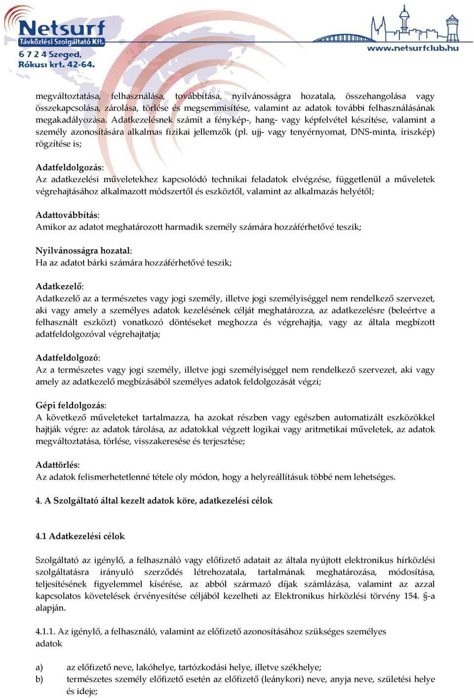 ujj- vagy tenyérnyomat, DNS-minta, íriszkép) rögzítése is; Adatfeldolgozás: Az adatkezelési műveletekhez kapcsolódó technikai feladatok elvégzése, függetlenül a műveletek végrehajtásához alkalmazott