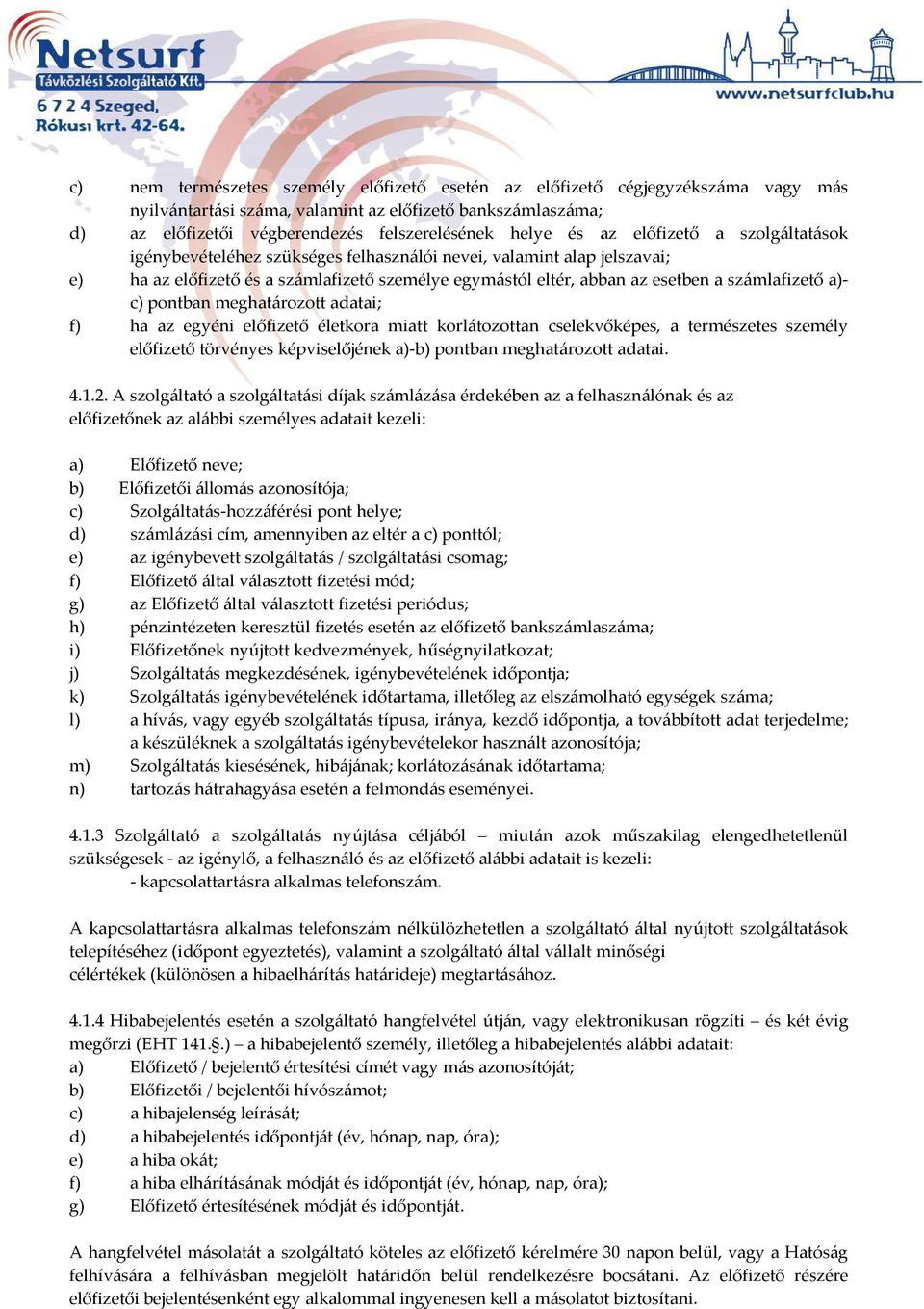 a)- c) pontban meghatározott adatai; f) ha az egyéni előfizető életkora miatt korlátozottan cselekvőképes, a természetes személy előfizető törvényes képviselőjének a)-b) pontban meghatározott adatai.