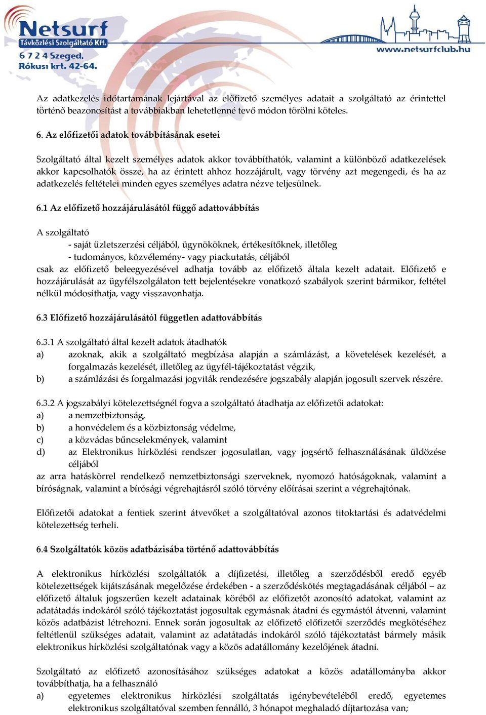 hozzájárult, vagy törvény azt megengedi, és ha az adatkezelés feltételei minden egyes személyes adatra nézve teljesülnek. 6.