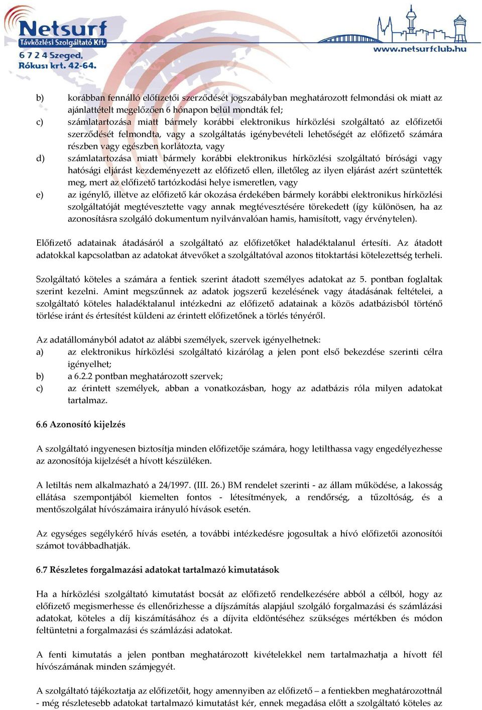 miatt bármely korábbi elektronikus hírközlési szolgáltató bírósági vagy hatósági eljárást kezdeményezett az előfizető ellen, illetőleg az ilyen eljárást azért szüntették meg, mert az előfizető