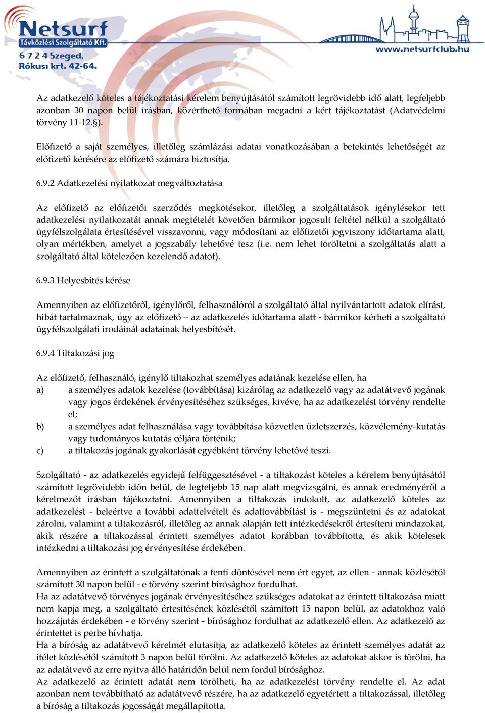 2 Adatkezelési nyilatkozat megváltoztatása Az előfizető az előfizetői szerződés megkötésekor, illetőleg a szolgáltatások igénylésekor tett adatkezelési nyilatkozatát annak megtételét követően