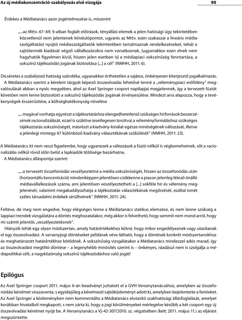 ezen szakaszai a lineáris médiaszolgáltatást nyújtó médiaszolgáltatók tekintetében tartalmaznak rendelkezéseket, tehát a sajtótermék kiadását végző vállalkozásokra nem vonatkoznak, [ugyanakkor ezen