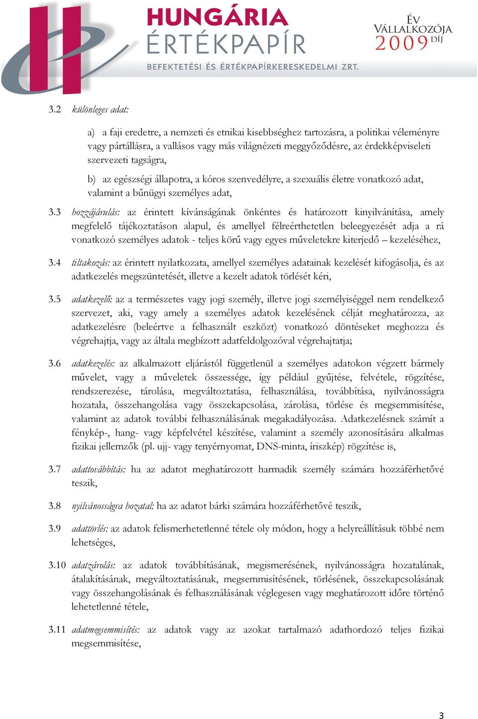 3 hozzájárulás: az érintett kívánságának önkéntes és határozott kinyilvánítása, amely megfelelı tájékoztatáson alapul, és amellyel félreérthetetlen beleegyezését adja a rá vonatkozó személyes adatok