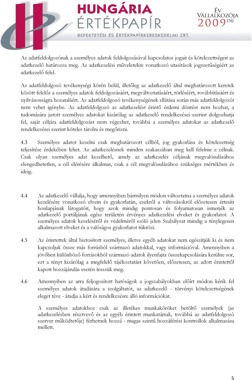 Az adatfeldolgozó tevékenységi körén belül, illetıleg az adatkezelı által meghatározott keretek között felelıs a személyes adatok feldolgozásáért, megváltoztatásáért, törléséért, továbbításáért és