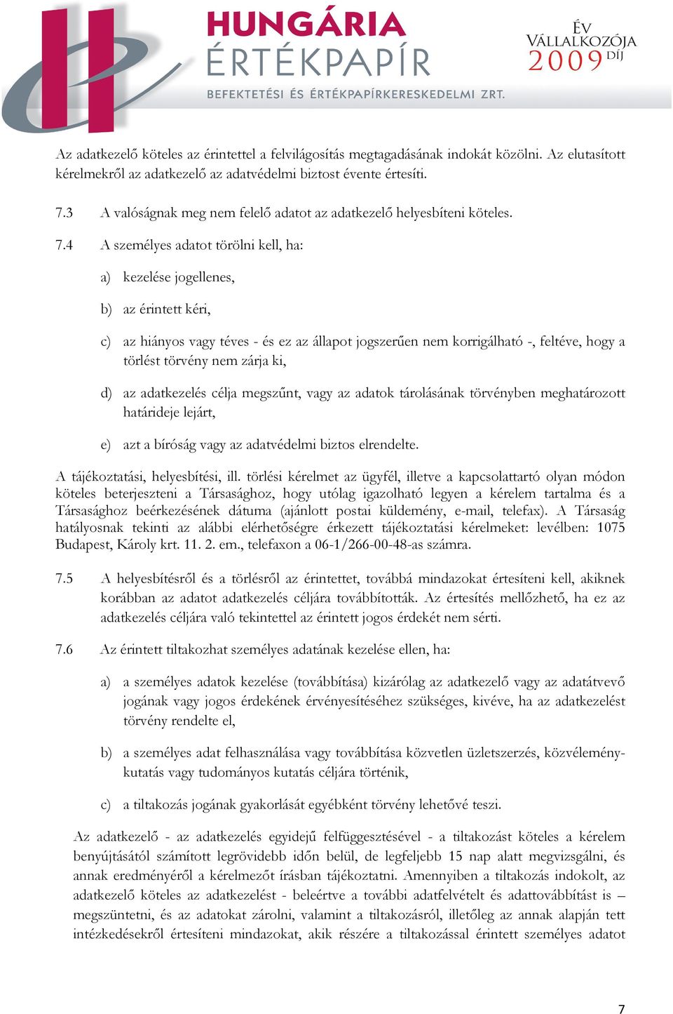 4 A személyes adatot törölni kell, ha: a) kezelése jogellenes, b) az érintett kéri, c) az hiányos vagy téves - és ez az állapot jogszerően nem korrigálható -, feltéve, hogy a törlést törvény nem