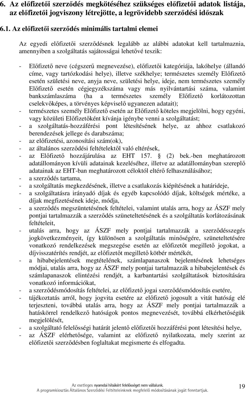 neve (cégszerő megnevezése), elıfizetıi kategóriája, lakóhelye (állandó címe, vagy tartózkodási helye), illetve székhelye; természetes személy Elıfizetı esetén születési neve, anyja neve, születési