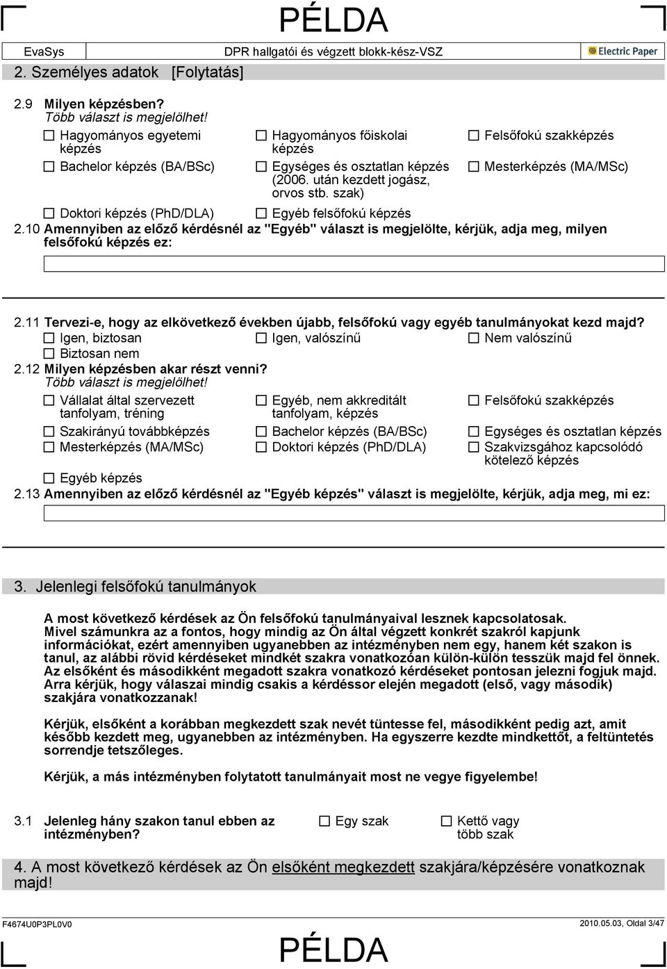 10 Amennyiben az előző kérdésnél az "Egyéb" választ is megjelölte, kérjük, adja meg, milyen felsőfokú képzés ez: 2.