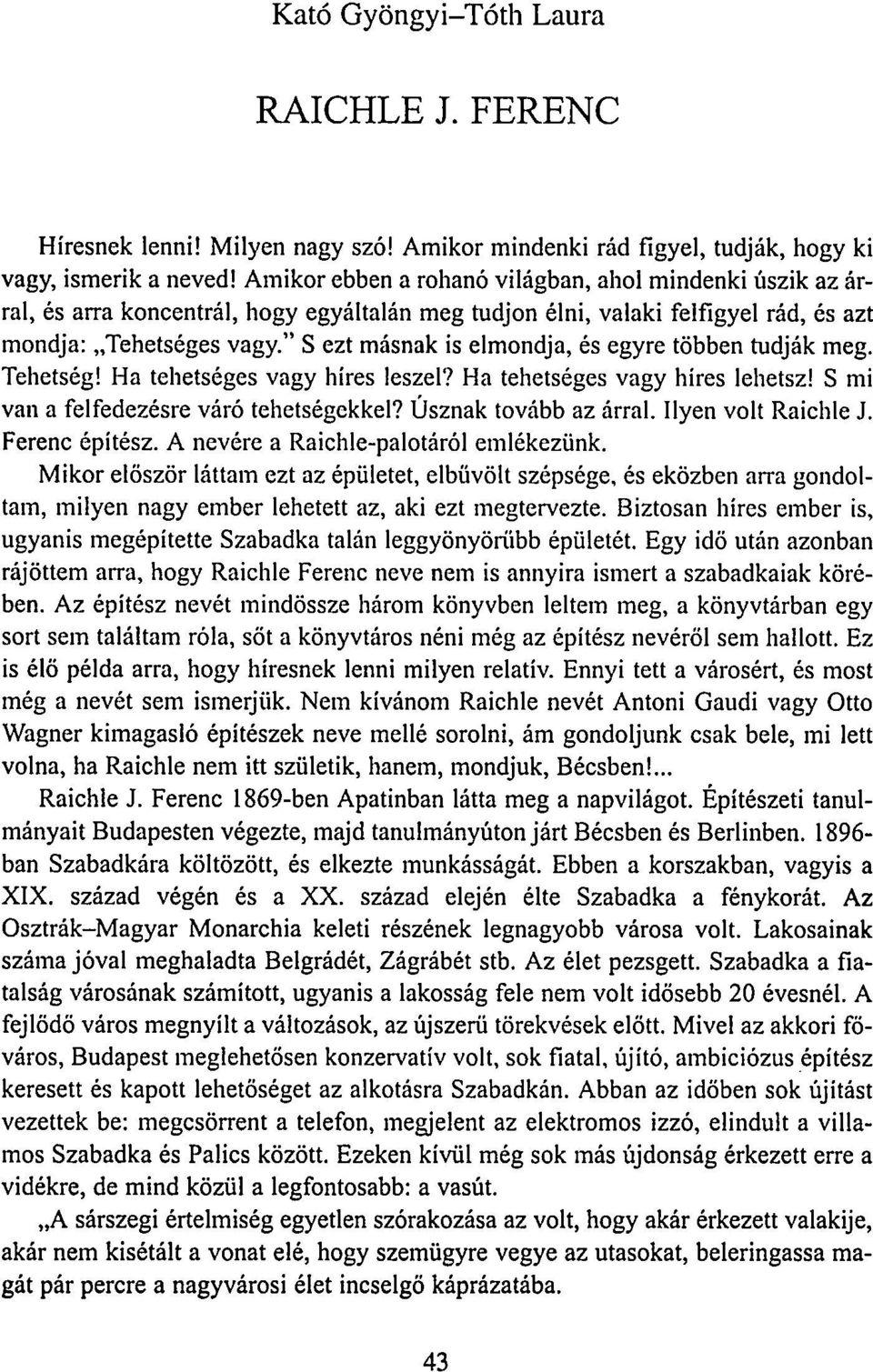 " S ezt másnak is elmondja, és egyre többen tudják meg. Tehetség! Ha tehetséges vagy híres leszel? Ha tehetséges vagy híres lehetsz! S mi van a felfedezésre váró tehetségekkel? Úsznak tovább az árral.