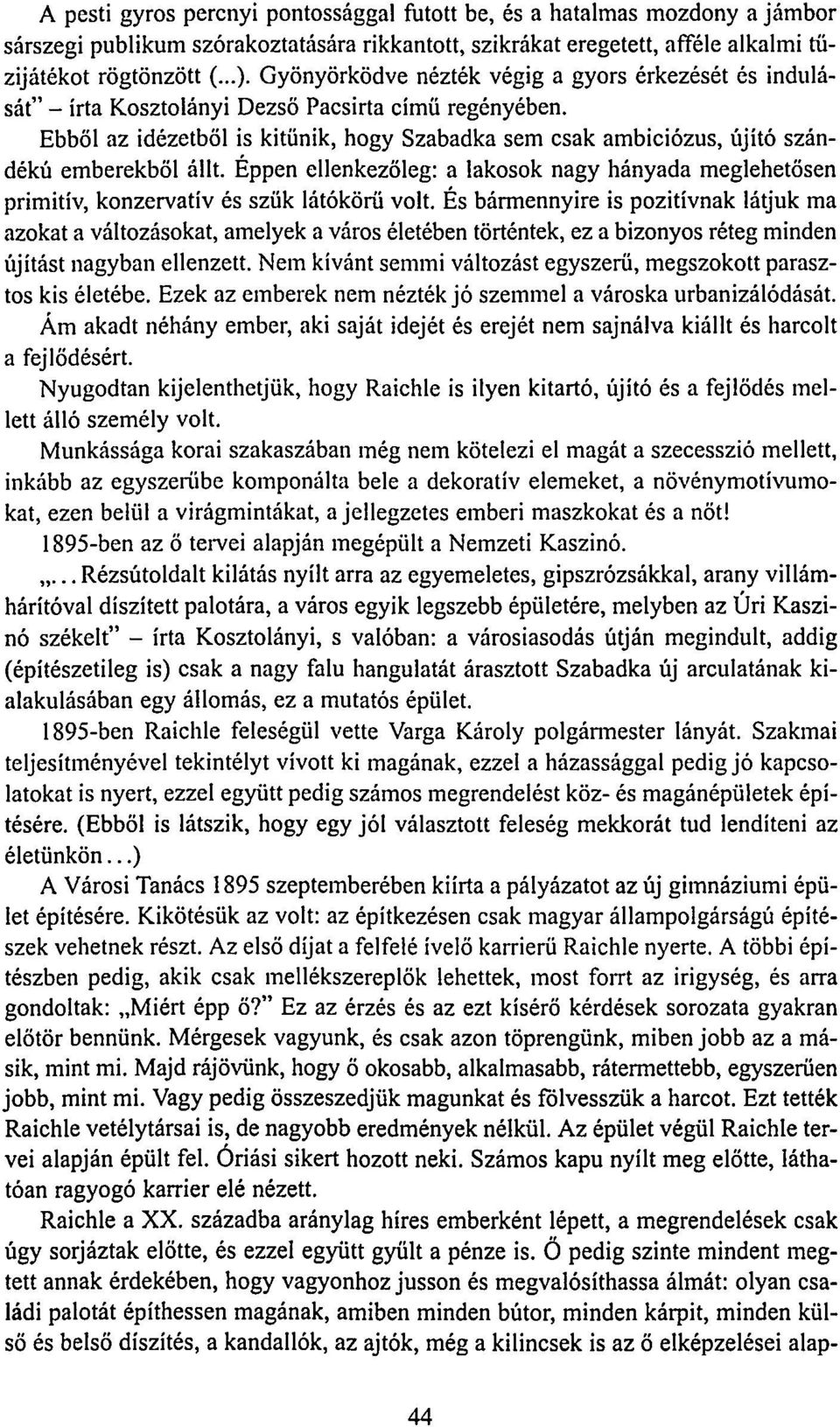 Ebből az idézetből is kitűnik, hogy Szabadka sem csak ambiciózus, újító szándékú emberekből állt. Éppen ellenkezőleg: a lakosok nagy hányada meglehetősen primitív, konzervatív és szűk látókörű volt.