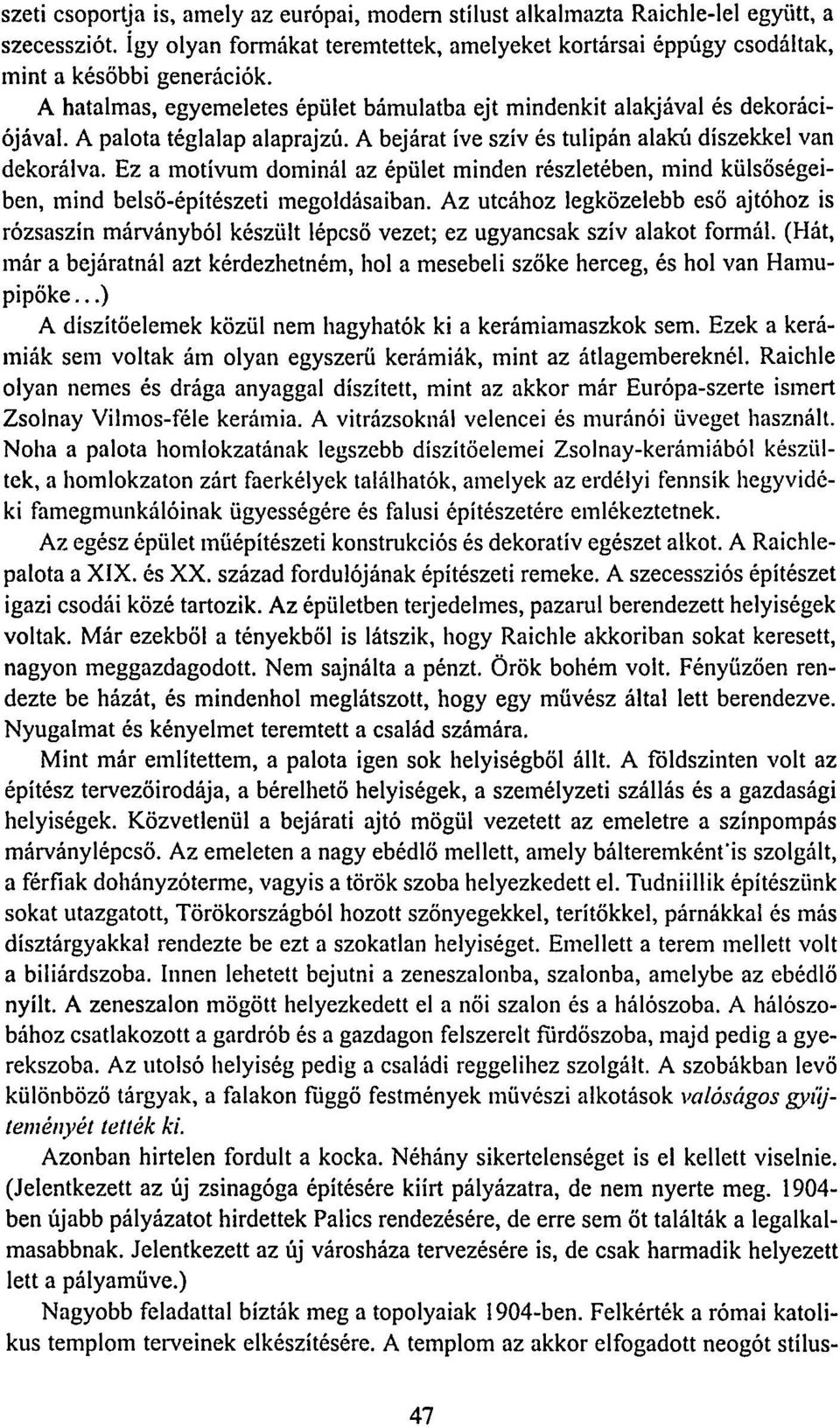 Ez a motívum dominál az épület minden részletében, mind külsőségeiben, mind belső-építészeti megoldásaiban.